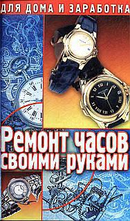 Ремонт часов своими руками. Пособие для начинающего мастера - Солнцев Г.