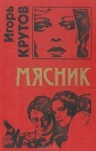 Мясник — Крутов Игорь Владимирович