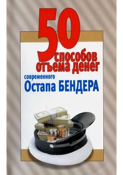 50 способов отъёма денег современного Остапа Бендера — Смирнова Любовь