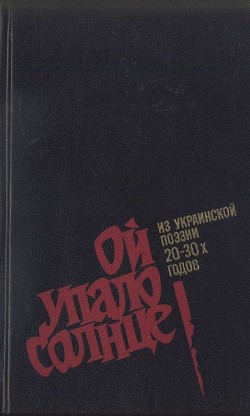 Ой упало солнце: Из украинской поэзии 20–30-х годов - Рыльский Максим Фадеевич