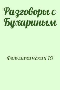 Разговоры с Бухариным - Фельштинский Юрий Георгиевич