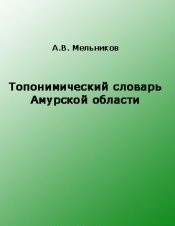 Топонимический словарь Амурской области - Мельников Антон Владимирович