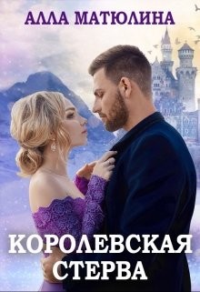 Королевская стерва (СИ) - Матюлина Алла