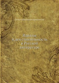 Идеалы и действительность в русской литературе - Кропоткин Петр Алексеевич