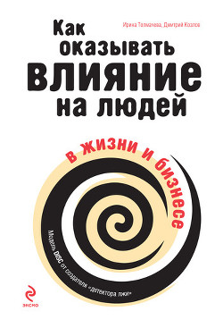 Как оказывать влияние на людей в жизни и бизнесе — Толмачева Ирина Алексеевна