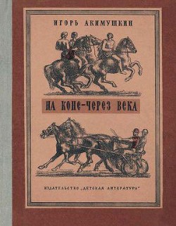 На коне — через века - Акимушкин Игорь Иванович