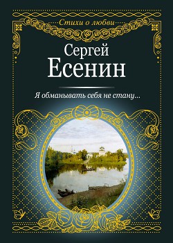 Я обманывать себя не стану… — Есенин Сергей Александрович