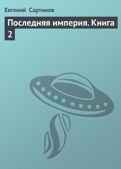 Последняя Империя. Война с Китаем (СИ) — Сартинов Евгений Петрович