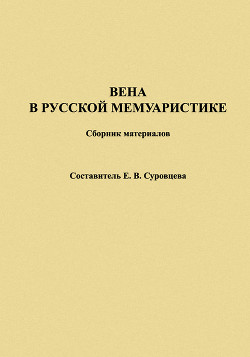 Вена в русской мемуаристике. Сборник материалов - Суровцева Екатерина Владимировна