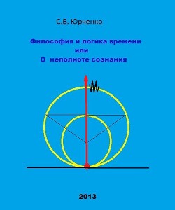 Философия и логика времени или О неполноте сознания — Юрченко Сергей Борисович