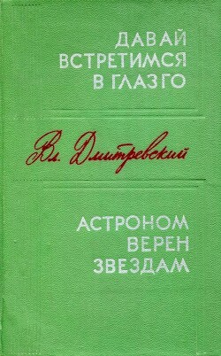 Давай встретимся в Глазго. Астроном верен звездам - Дмитревский Владимир Иванович