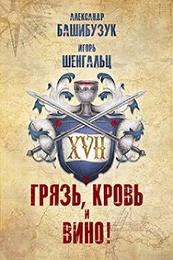 XVII. Грязь, кровь и вино! (СИ) - Шенгальц Игорь Александрович