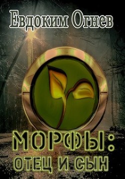 Морфы: отец и сын (СИ) - Огнев Евдоким