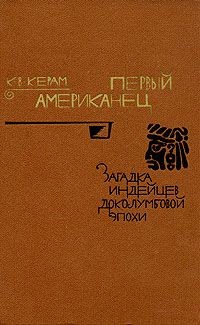 Первый американец. Загадка индейцев доколумбовой эпохи — Керам Курт Вальтер