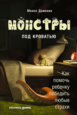 Монстры под кроватью: Как помочь ребенку победить любые страхи — Доменек Монсе