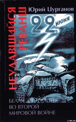 Неудавшийся реванш. Белая эмиграция во Второй мировой войне - Цурганов Юрий