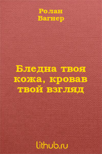 Бледна твоя кожа, кровав твой взгляд (ЛП) - Вагнер Ролан