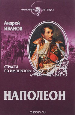 Наполеон. Страсти по императору — Иванов Андрей Юрьевич 