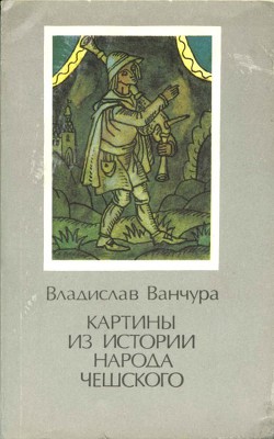 Картины из истории народа чешского. Том 1 — Ванчура Владислав