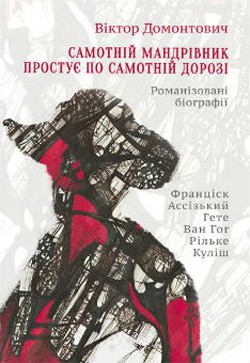 Самотній мандрівник простує по самотній дорозі (Романізовані біографії. Оповідання, роман) — Домонтович Віктор