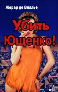 Убить Ющенко! — де Вилье Жерар