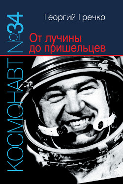 Космонавт № 34. От лучины до пришельцев — Гречко Георгий Михайлович