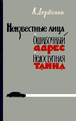 Неизвестные лица. Ошибочный адрес. Недоступная тайна - Дербенев Клавдий Михайлович