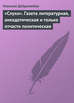 «Слухи». Газета литературная, анекдотическая и только отчасти политическая — Добролюбов Николай Александрович