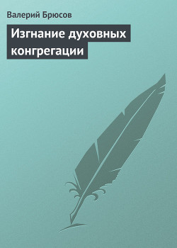 Изгнание духовных конгрегации — Брюсов Валерий Яковлевич