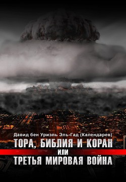 Тора, Библия и Коран или Третья Мировая Война - Эль-Гад (Календарев) Давид бен Уриэль