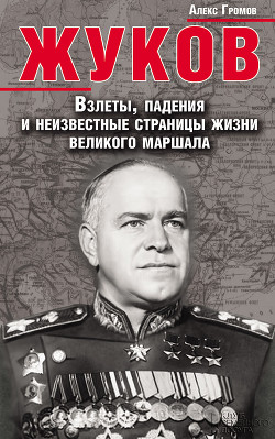 Жуков. Взлеты, падения и неизвестные страницы жизни великого маршала - Громов Алекс Бертран