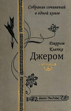 Собрание сочинений Джерома Клапки Джерома в одной книге — Джером Клапка Джером