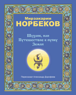 Шухлик, или Путешествие к пупку Земли - Норбеков Мирзакарим Санакулович