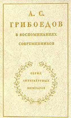 А. С. Грибоедов в воспоминаниях современников  - Сборник