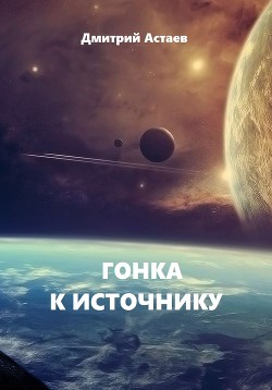 Гонка к Источнику (СИ) - Астаев Дмитрий