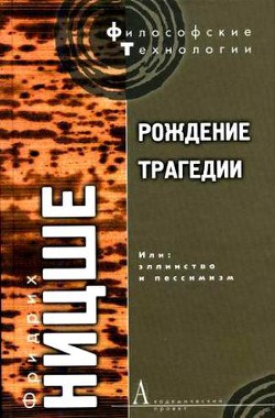 Рождение трагедии, или Эллинство и пессимизм - Ницше Фридрих Вильгельм