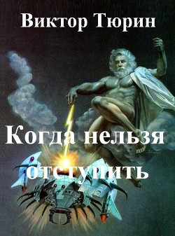 Когда нельзя отступить (СИ) — Тюрин Виктор Иванович