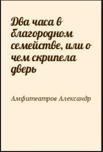 Два часа в благородном семействе, или о чем скрипела дверь — Амфитеатров Александр Валентинович