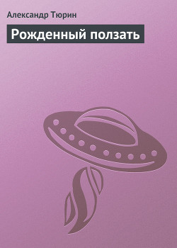 Рожденный ползать — Тюрин Александр Владимирович 