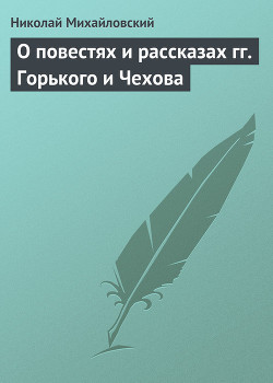 О повестях и рассказах гг. Горького и Чехова - Михайловский Николай Константинович