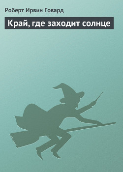 Край, где заходит солнце - Говард Роберт Ирвин