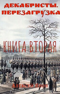 Декабристы. Перезагрузка. Книга вторая (СИ) - Янов Алексей Леонидович