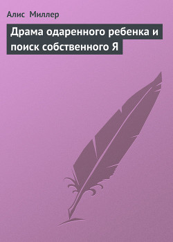 Драма одаренного ребенка и поиск собственного Я - Миллер Алис