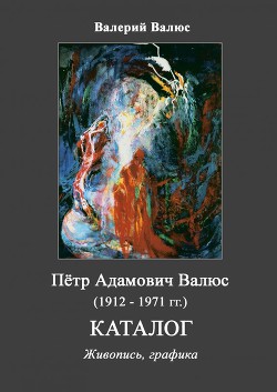 Пётр Адамович Валюс (1912 - 1971). Каталог. - Валюс Валерий Петрович