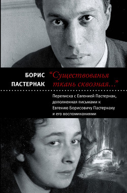 «Существованья ткань сквозная…»: переписка с Евгенией Пастернак, дополненная письмами к Евгению Борисовичу Пастернаку и его воспоминаниями - Пастернак Борис Леонидович