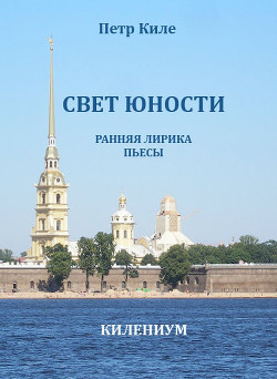 Свет юности. Ранняя лирика и пьесы (СИ) - Киле Петр Александрович