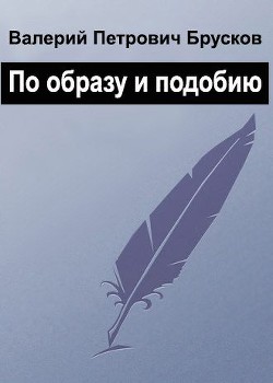 По образу и подобию (СИ) - Брусков Валерий Петрович