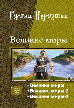 Великие Миры. Трилогия (СИ) - Первушин Руслан Юрьевич