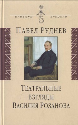 Театральные взгляды Василия Розанова — Руднев Павел Андреевич