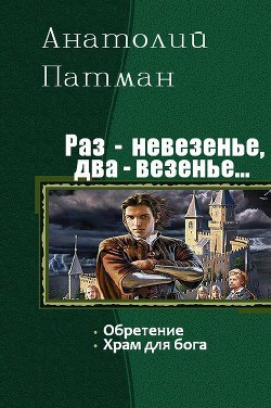 Раз - невезенье, два – везенье. Дилогия (СИ) - Патман Анатолий